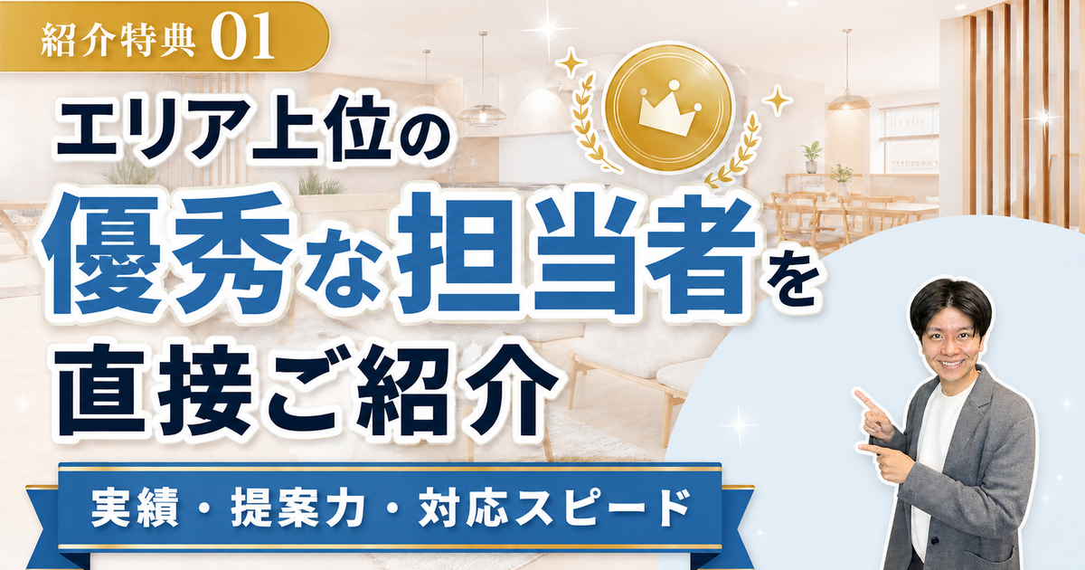紹介特典01 エリア上位の優秀な担当者を直接ご紹介